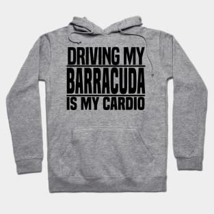 Driving my Barracuda is my cardio Hoodie